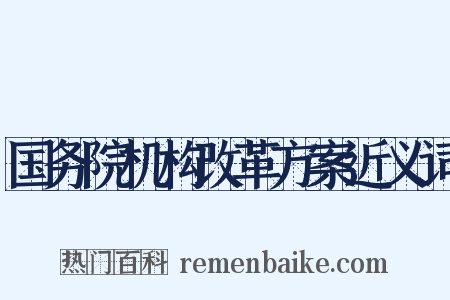 国务院机构改革方案近义词是什么意思的图片